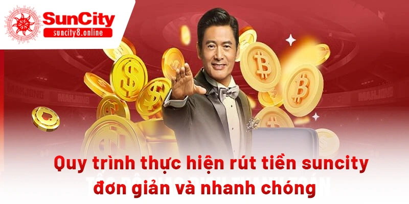 Quy trình thực hiện rút tiền suncity đơn giản và nhanh chóng