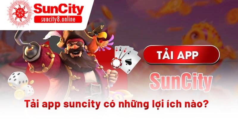 Tải app suncity có những lợi ích nào?