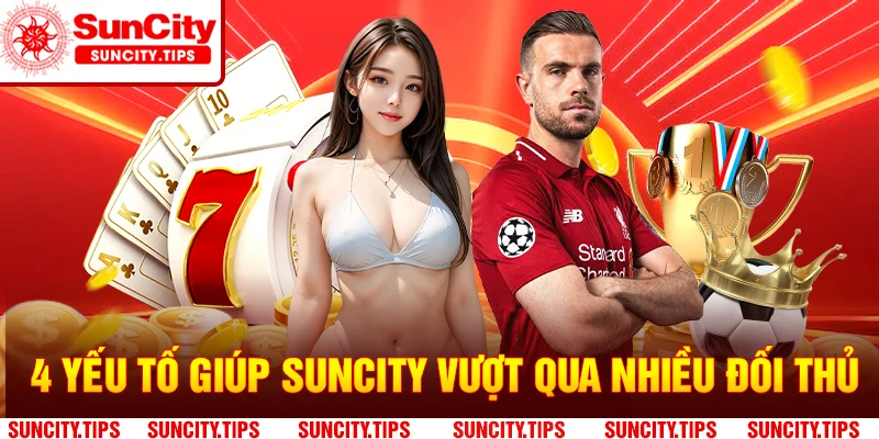 4 yếu tố giúp cho Suncity vượt qua nhiều đối thủ