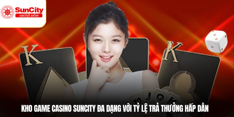 Kho game casino Suncity đa dạng với tỷ lệ trả thưởng hấp dẫn