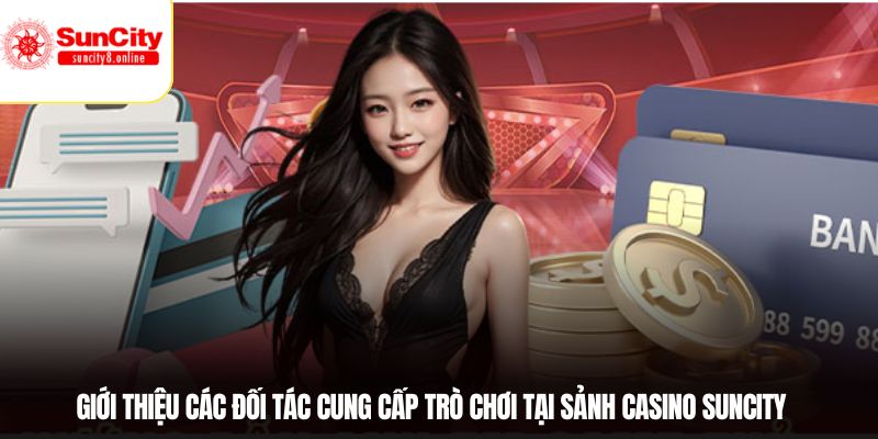 Giới thiệu các đối tác cung cấp trò chơi tại sảnh casino SUNCITY