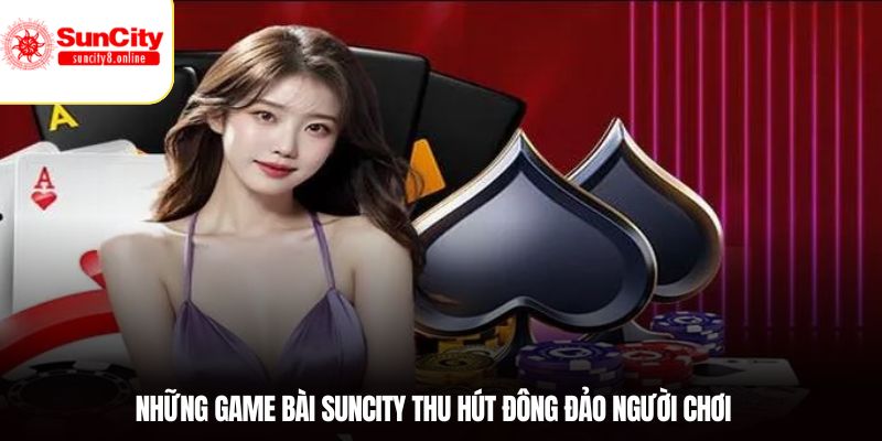 Những game bài SUNCITY thu hút đông đảo người chơi