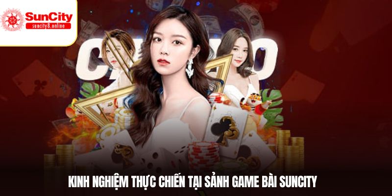 Kinh nghiệm thực chiến tại sảnh game bài Suncity