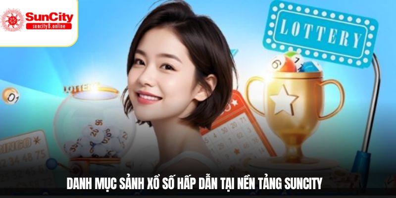 Danh mục sảnh xổ số hấp dẫn tại nền tảng SUNCITY
