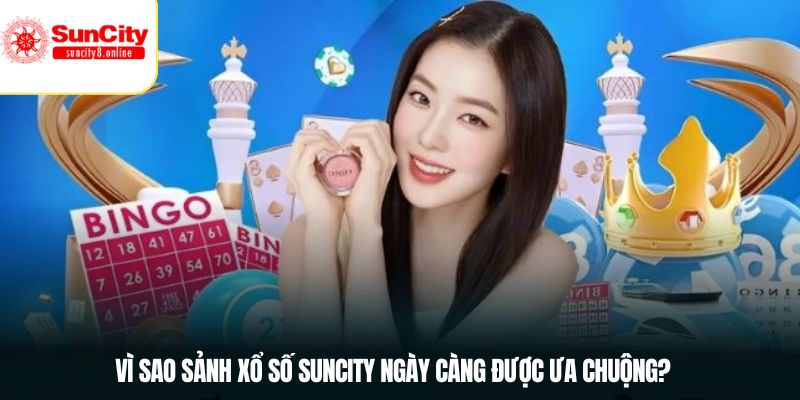 Vì sao sảnh xổ số SUNCITY ngày càng được ưa chuộng?